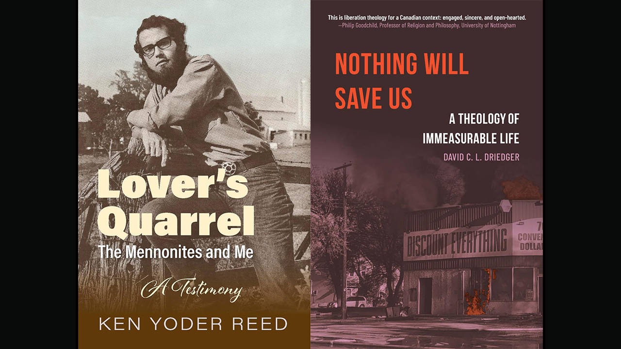 Lover's Quarrel: The Mennonites and Me; Nothing Will Save Us: A Theology of Immeasurable Life