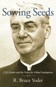 Sowing Seeds: J.D. Graber and the Vision for Global Anabaptism by R. Bruce Yoder — Herald Press